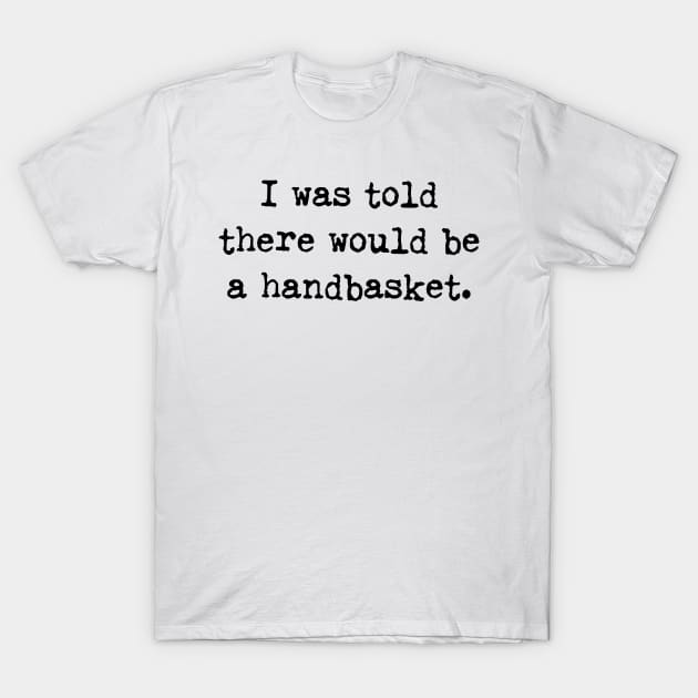 To Hell in a Handbasket Funny Quote T-Shirt by k8company